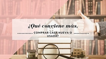 �qu� conviene m�s, comprar casa nueva o usada?